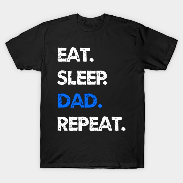 Eat Sleep Dad Repeat T-Shirt T-Shirt by creativesomedays